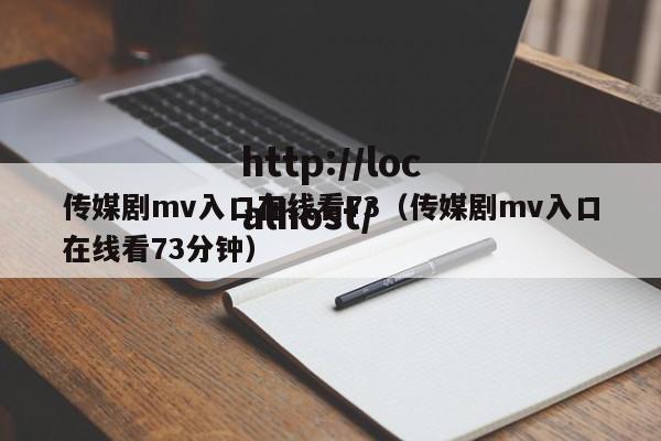 传媒剧mv入口在线看73（传媒剧mv入口在线看73分钟）