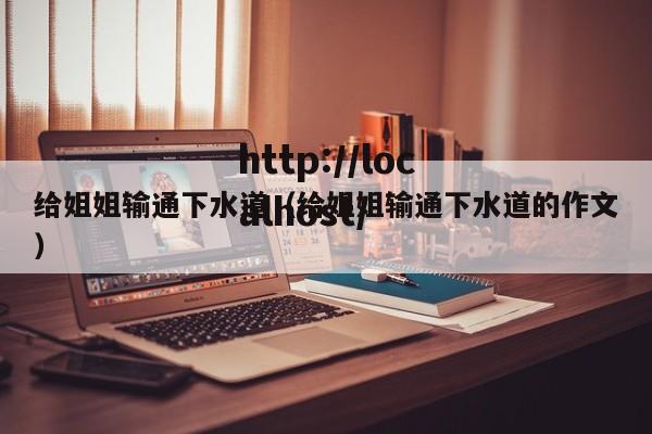 给姐姐输通下水道（给姐姐输通下水道的作文）