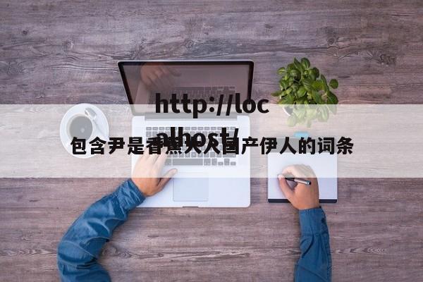包含尹是香蕉大人国产伊人的词条