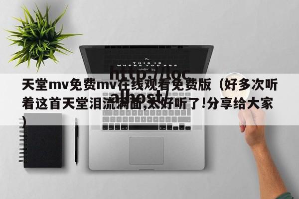 天堂mv免费mv在线观看免费版（好多次听着这首天堂泪流满面,太好听了!分享给大家）