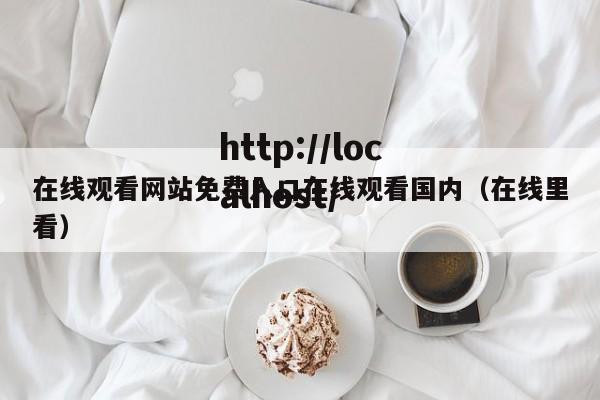 在线观看网站免费入口在线观看国内（在线里看）